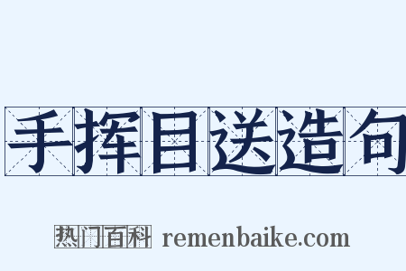手挥目送造句是什么意思的图片